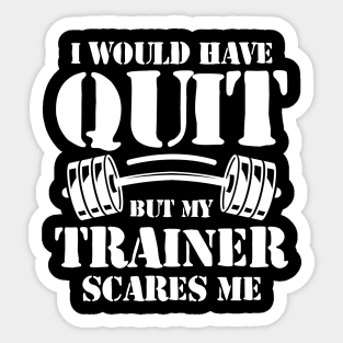 I Would Have Quit But My Trainer Scares Me Sticker